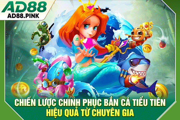 Bắn Cá Tiểu Tiên Hấp Dẫn, Chơi Đơn Giản, Nhận Thưởng Lớn Chiến lược chinh phục bắn cá tiểu tiên hiệu quả từ chuyên gia
