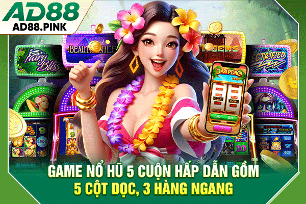 4 Lý Do Nên Chơi Game Nổ Hũ 5 Cuộn Hấp Dẫn Tại AD88 Game nổ hũ 5 cuộn hấp dẫn gồm 5 cột dọc, 3 hàng ngang