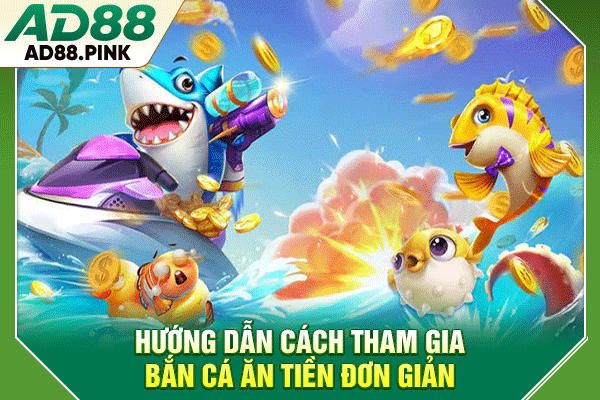 Bắn Cá Ăn Tiền Uy Tín, Cách Chơi Đơn Giản, Kiếm Thưởng Lớn Hướng dẫn cách tham gia bắn cá ăn tiền đơn giản