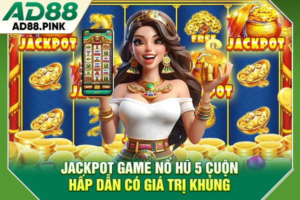 4 Lý Do Nên Chơi Game Nổ Hũ 5 Cuộn Hấp Dẫn Tại AD88 Jackpot game nổ hũ 5 cuộn hấp dẫn có giá trị khủng