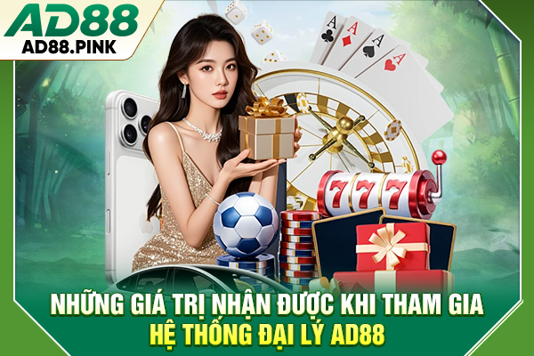 Chương Trình Đại Lý AD88 Uy Tín, Nhận Hoa Hồng Lên Tới 5% Những giá trị nhận được khi tham gia hệ thống đại lý AD88